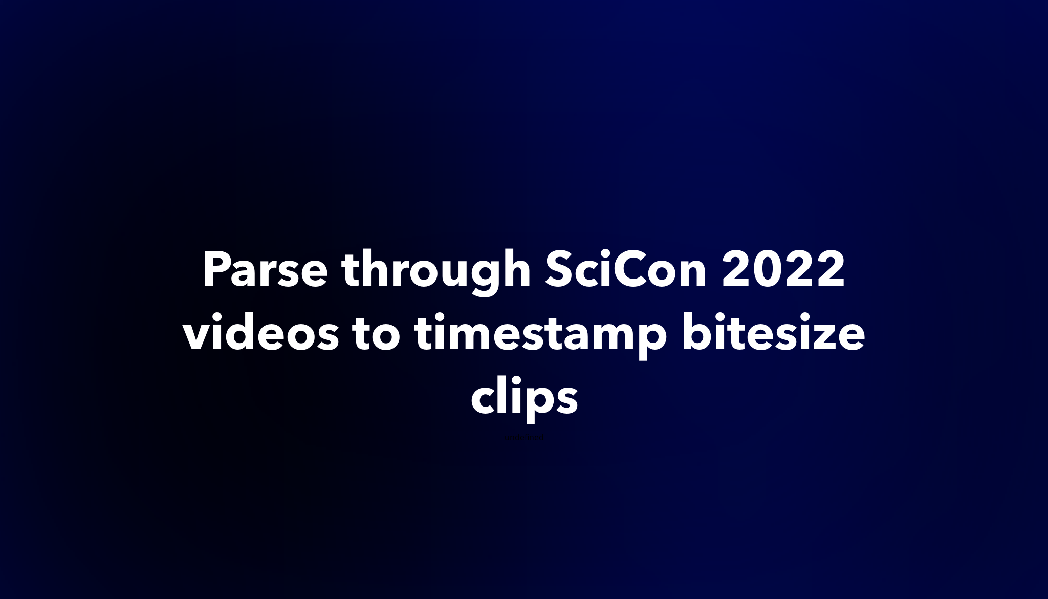Parse through SciCon 2022 videos to timestamp bitesize clips | Dework